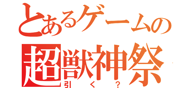 とあるゲームの超獣神祭（引く？）