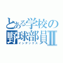 とある学校の野球部員Ⅱ（インデックス）