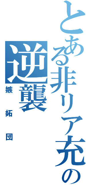 とある非リア充の逆襲（嫉妬団）