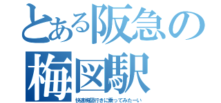 とある阪急の梅図駅（快速梅図行きに乗ってみたーい）