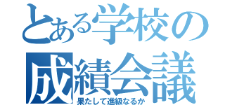 とある学校の成績会議（果たして進級なるか）