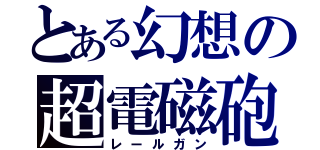 とある幻想の超電磁砲（レールガン）