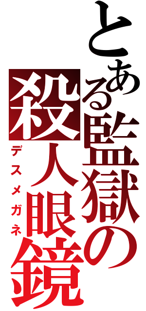 とある監獄の殺人眼鏡（デスメガネ）