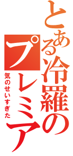 とある冷羅のプレミア生活（気のせいすぎた）