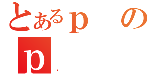 とあるｐのｐ（ς）