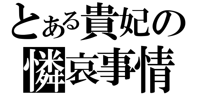 とある貴妃の憐哀事情（）