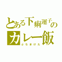 とある下痢運子のカレー飯（ぶちまけた）