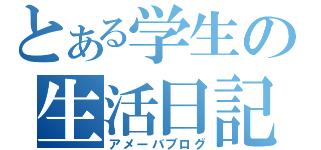 とある学生の生活日記（アメーバブログ）