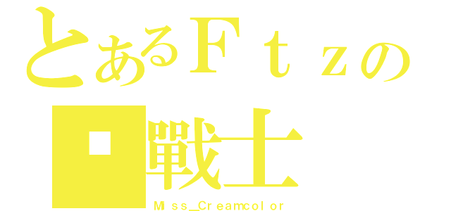 とあるＦｔｚの黃戰士（Ｍｉｓｓ＿Ｃｒｅａｍｃｏｌｏｒ）