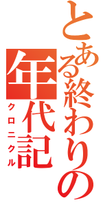 とある終わりの年代記（クロニクル）