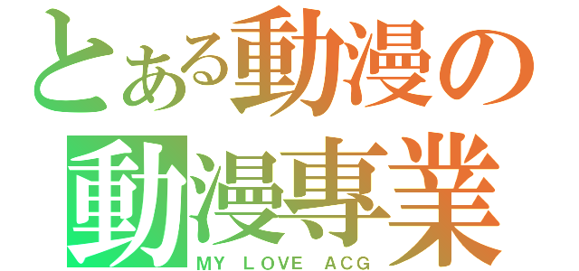 とある動漫の動漫專業區（ＭＹ ＬＯＶＥ ＡＣＧ）