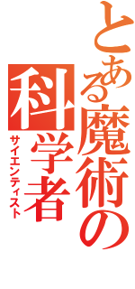 とある魔術の科学者（サイエンティスト）