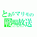 とあるマリモの戦場放送（フィールドライブ）