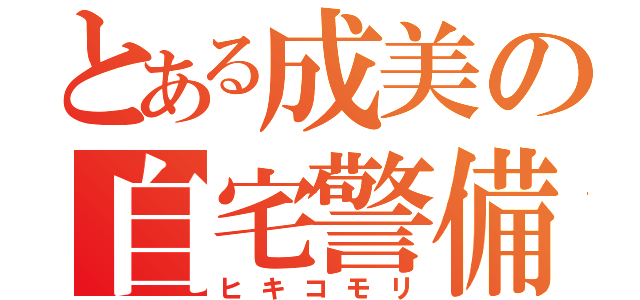 とある成美の自宅警備（ヒキコモリ）