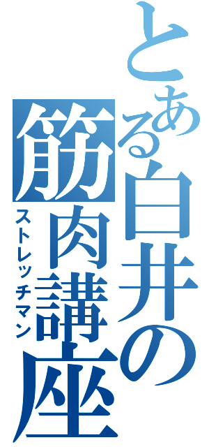 とある白井の筋肉講座（ストレッチマン）