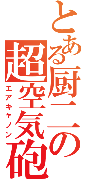 とある厨二の超空気砲（エアキャノン）