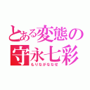 とある変態の守永七彩（もりながななせ）