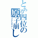 とある四位の原子崩し（メルトダウナー）