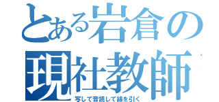 とある岩倉の現社教師（写して音読して線を引く）