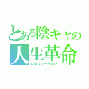 とある陰キャの人生革命（レボリューション）