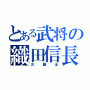 とある武将の織田信長（大魔王）