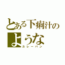 とある下痢汁のような（カレーパン）