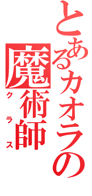 とあるカオラの魔術師（クラス）