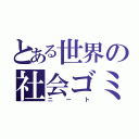 とある世界の社会ゴミ（ニート）