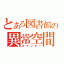 とある図書館の異常空間（カウンター）