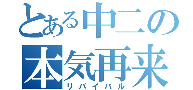 とある中二の本気再来（リバイバル）