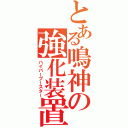 とある鳴神の強化装置（ハイパーブースター）