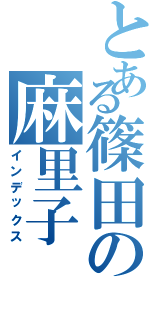 とある篠田の麻里子（インデックス）