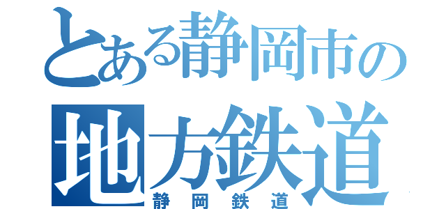 とある静岡市の地方鉄道（静岡鉄道）