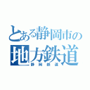 とある静岡市の地方鉄道（静岡鉄道）