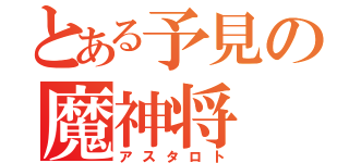 とある予見の魔神将（アスタロト）