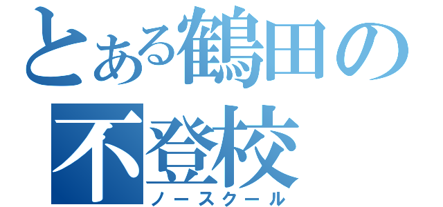 とある鶴田の不登校（ノースクール）