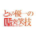 とある優一の唐突笑技（急にボケるぜ？）