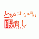 とあるコミュ障の暇潰し（りくのキャス）