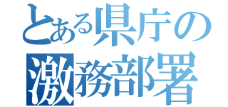 とある県庁の激務部署（）