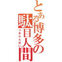 とある博多の駄目人間（つまらんばい）