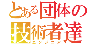 とある団体の技術者達（エンジニア）