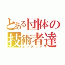 とある団体の技術者達（エンジニア）