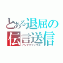 とある退屈の伝言送信（インデファックス）