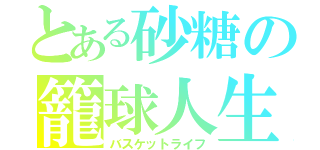 とある砂糖の籠球人生（バスケットライフ）