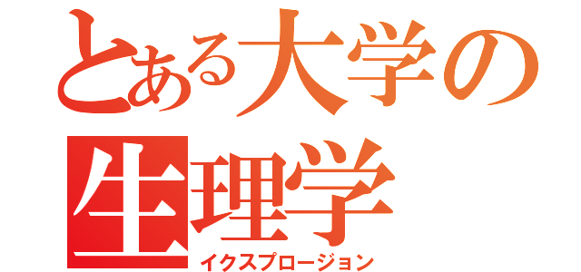 とある大学の生理学（イクスプロージョン）