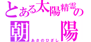 とある太陽精霊の朝　　陽（あさのひざし）