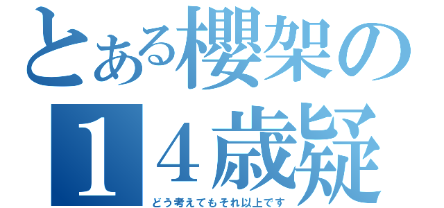 とある櫻架の１４歳疑惑（どう考えてもそれ以上です）