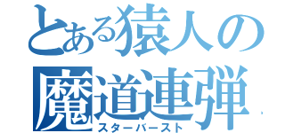 とある猿人の魔道連弾（スターバースト）