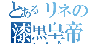 とあるリネの漆黒皇帝（ＪＢＫ）