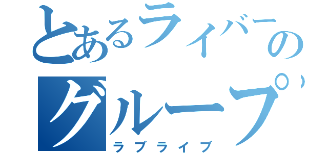 とあるライバーのグループ（ラブライブ）